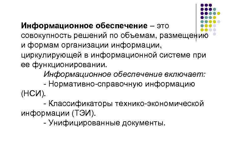 Информационное обеспечение – это совокупность решений по объемам, размещению и формам организации информации, циркулирующей