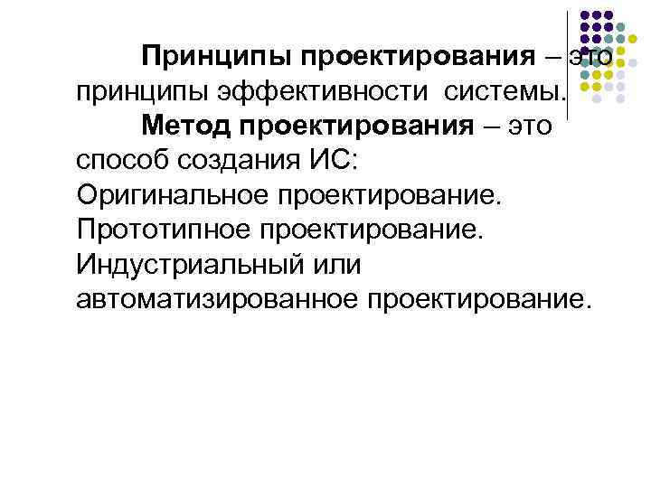  Принципы проектирования – это принципы эффективности системы. Метод проектирования – это способ