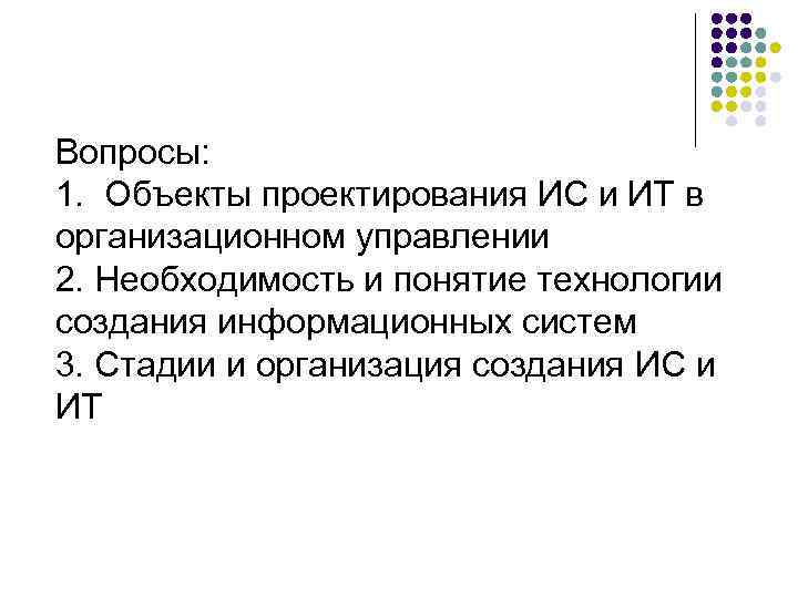 Вопросы: 1. Объекты проектирования ИС и ИТ в организационном управлении 2. Необходимость и понятие
