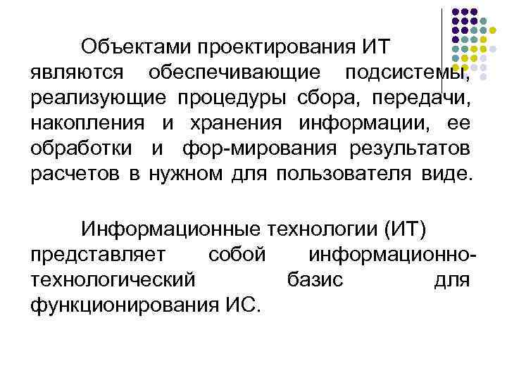  Объектами проектирования ИТ являются обеспечивающие подсистемы, реализующие процедуры сбора, передачи, накопления и хранения
