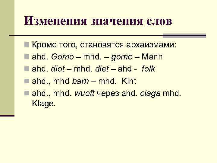 Изменения значения слов n Кроме того, становятся архаизмами: n аhd. Gomo – mhd. –