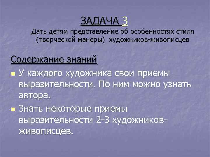    ЗАДАЧА 3 Дать детям представление об особенностях стиля (творческой манеры) художников-живописцев