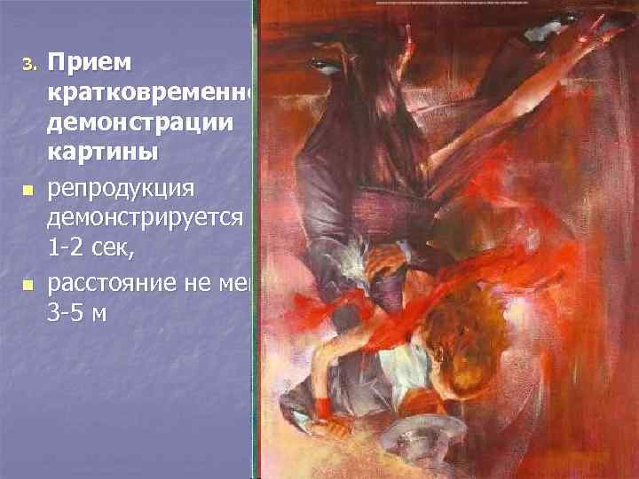 3.  Прием кратковременной демонстрации картины n  репродукция демонстрируется 1 -2 сек, n