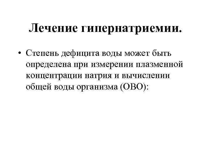  Лечение гипернатриемии.  • Степень дефицита воды может быть  определена при измерении