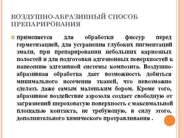 ВОЗДУШНО-АБРАЗИВНЫЙ СПОСОБ ПРЕПАРИРОВАНИЯ применяется для  обработки  фиссур перед герметизацией, для устранения глубоких