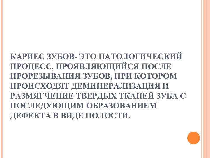 КАРИЕС ЗУБОВ- ЭТО ПАТОЛОГИЧЕСКИЙ ПРОЦЕСС, ПРОЯВЛЯЮЩИЙСЯ ПОСЛЕ ПРОРЕЗЫВАНИЯ ЗУБОВ, ПРИ КОТОРОМ ПРОИСХОДЯТ ДЕМИНЕРАЛИЗАЦИЯ И