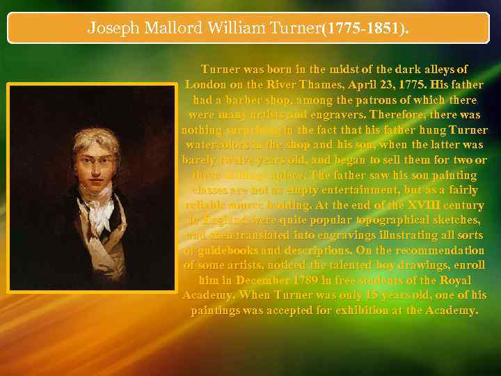 Joseph Mallord William Turner(1775 -1851).    Turner was born in the midst
