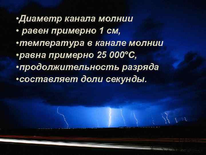  • Диаметр канала молнии • равен примерно 1 см,  • температура в