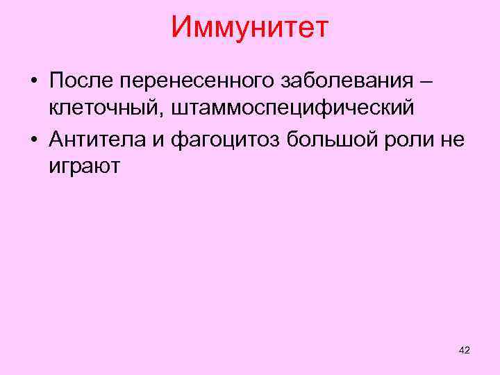   Иммунитет • После перенесенного заболевания –  клеточный, штаммоспецифический • Антитела и