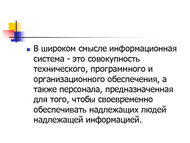 n  В широком смысле информационная система - это совокупность технического, программного и организационного