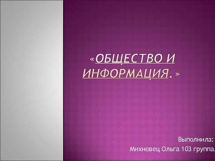 Выполнила: Михновец Ольга 103 группа. Выполнила: Михновец Ольга 103 группа.