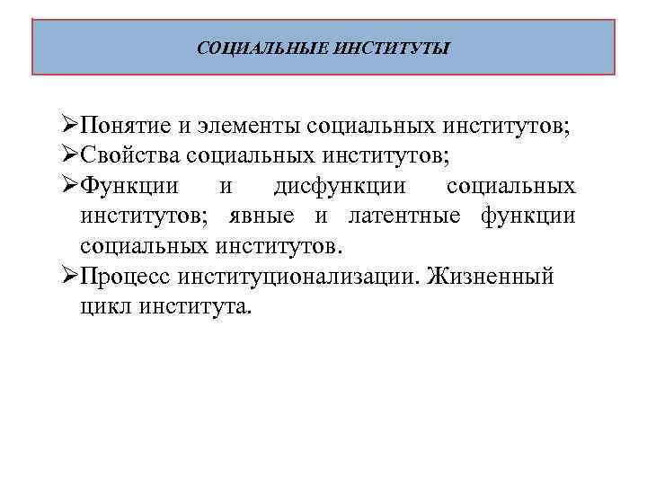   СОЦИАЛЬНЫЕ ИНСТИТУТЫ  ØПонятие и элементы социальных институтов; ØСвойства социальных институтов; ØФункции