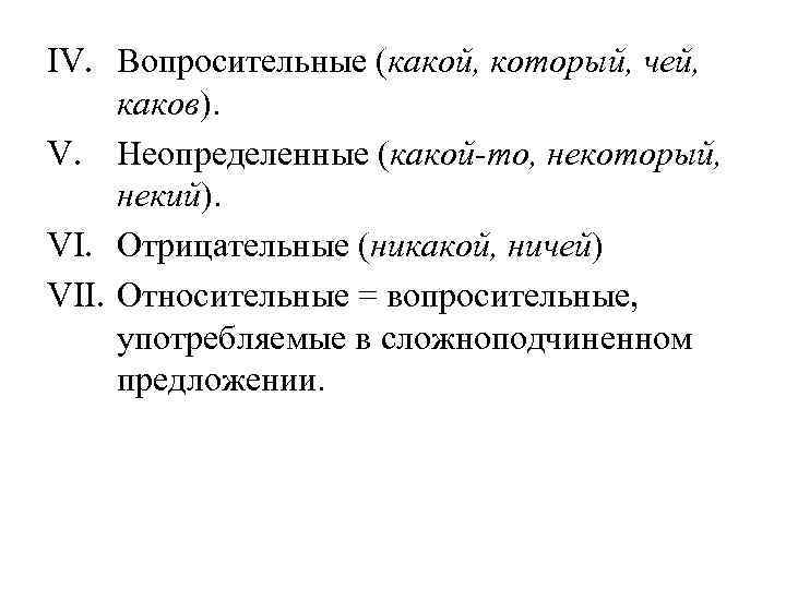 IV. Вопросительные (какой, который, чей,  каков). V. Неопределенные (какой-то, некоторый,  некий). VI.