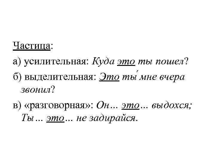 Частица: а) усилительная: Куда это ты пошел? б) выделительная: Это ты мне вчера 