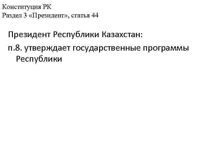 Конституция РК Раздел 3 «Президент» , статья 44  Президент Республики Казахстан: п. 8.