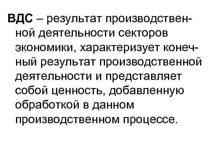 ВДС – результат производствен- ной деятельности секторов экономики, характеризует конеч- ный результат производственной деятельности