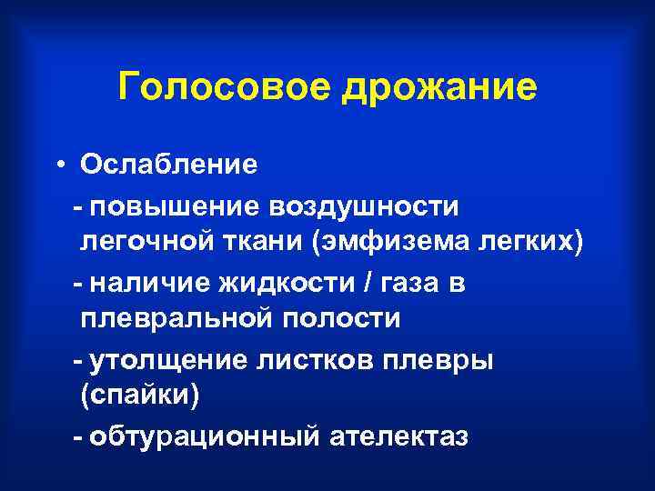   Голосовое дрожание • Ослабление - повышение воздушности  легочной ткани (эмфизема легких)