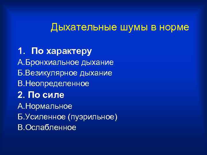   Дыхательные шумы в норме 1. По характеру А. Бронхиальное дыхание Б. Везикулярное
