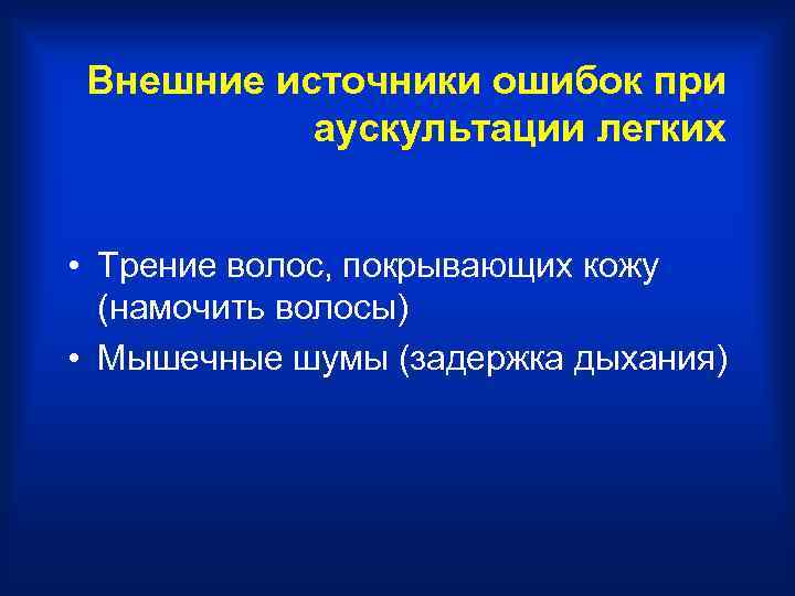 Внешние источники ошибок при  аускультации легких  • Трение волос, покрывающих кожу 