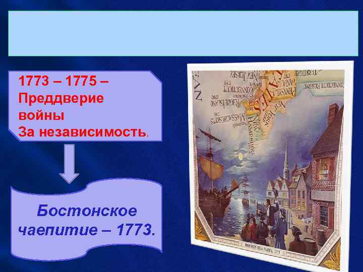  • 1773 – 1775 – Преддверие войны За независимость.  Бостонское чаепитие –