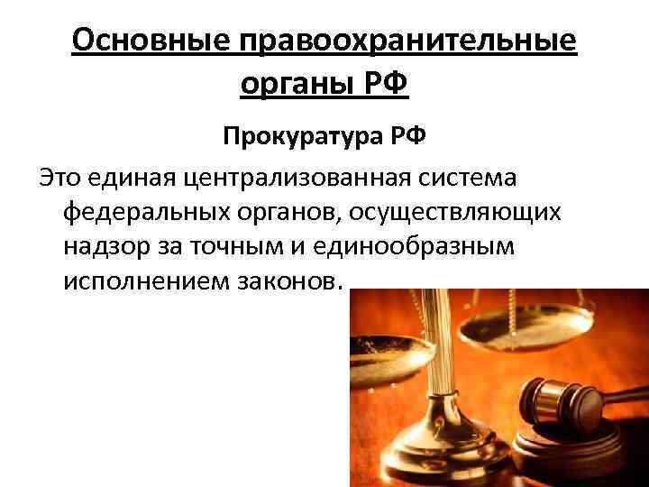  Основные правоохранительные  органы РФ    Прокуратура РФ Это единая централизованная