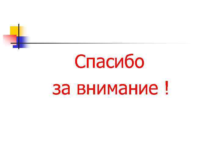   Спасибо за внимание ! 