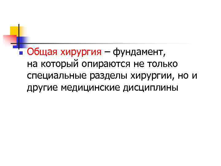 n  Общая хирургия – фундамент, на который опираются не только специальные разделы хирургии,