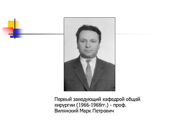 Первый заведующий кафедрой общей хирургии (1966 -1968 гг. ) - проф. Вилянский Марк Петрович