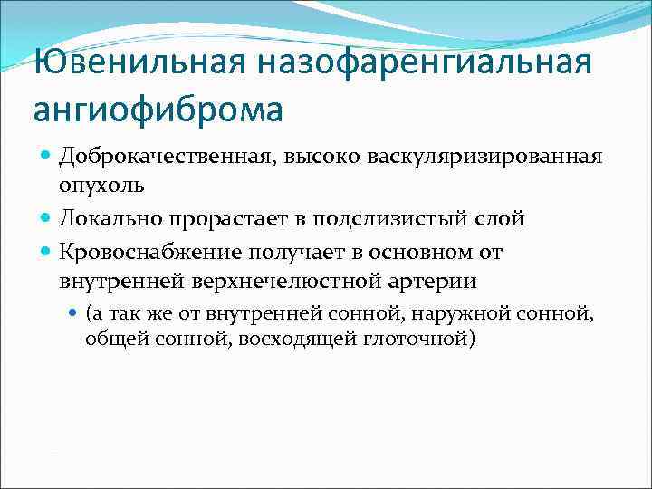 Ювенильная назофаренгиальная ангиофиброма  Доброкачественная, высоко васкуляризированная  опухоль  Локально прорастает в подслизистый