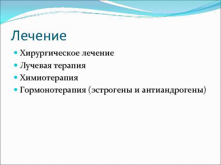 Лечение  Хирургическое лечение  Лучевая терапия  Химиотерапия  Гормонотерапия (эстрогены и антиандрогены)