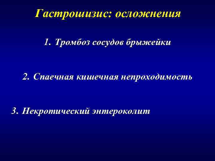  Гастрошизис: осложнения  1. Тромбоз сосудов брыжейки 2. Спаечная кишечная непроходимость 