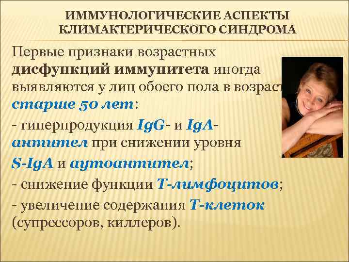   ИММУНОЛОГИЧЕСКИЕ АСПЕКТЫ  КЛИМАКТЕРИЧЕСКОГО СИНДРОМА Первые признаки возрастных дисфункций иммунитета иногда выявляются