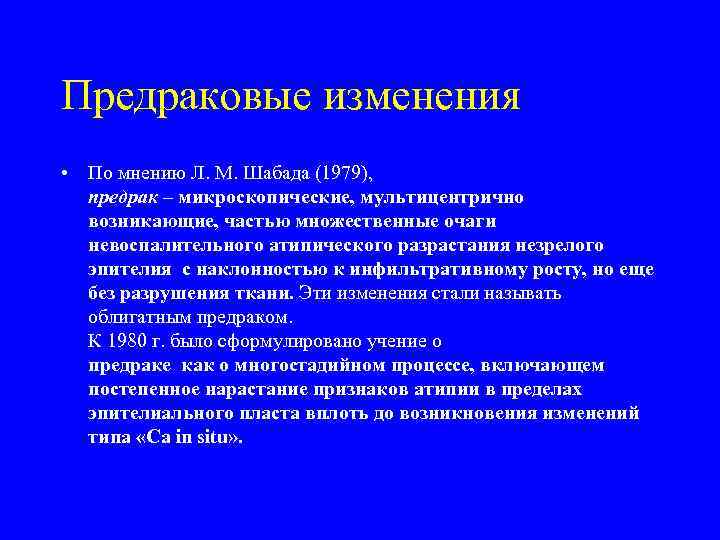 Предраковые изменения • По мнению Л. М. Шабада (1979),  предрак – микроскопические, мультицентрично