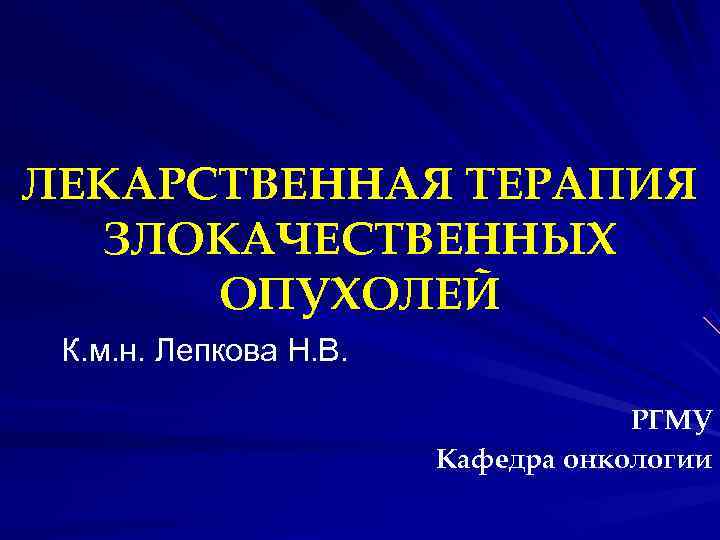 ЛЕКАРСТВЕННАЯ ТЕРАПИЯ ЗЛОКАЧЕСТВЕННЫХ ОПУХОЛЕЙ К. м. н. Лепкова Н. В. ЛЕКАРСТВЕННАЯ ТЕРАПИЯ ЗЛОКАЧЕСТВЕННЫХ ОПУХОЛЕЙ К. м. н. Лепкова Н. В.