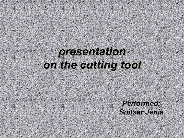   presentation on the cutting tool   Performed:    Snitsar