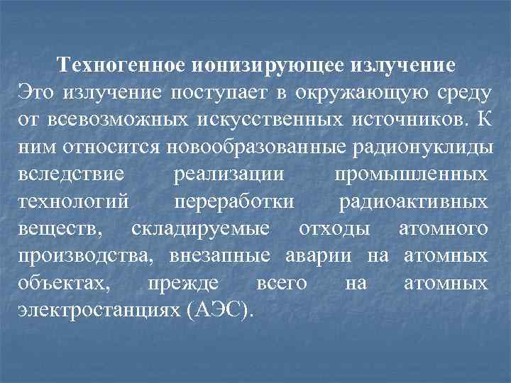   Техногенное ионизирующее излучение Это излучение поступает в окружающую среду от всевозможных искусственных