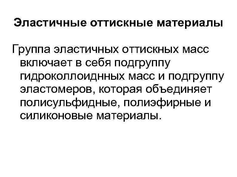 Эластичные оттискные материалы Группа эластичных оттискных масс включает в себя подгруппу гидроколлоиднных масс и
