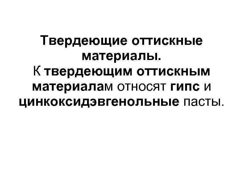   Твердеющие оттискные   материалы.  К твердеющим оттискным  материалам относят