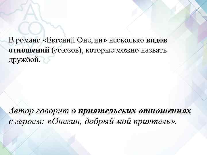 В романе «Евгений Онегин» несколько видов отношений (союзов), которые можно назвать дружбой. Автор говорит В романе «Евгений Онегин» несколько видов отношений (союзов), которые можно назвать дружбой. Автор говорит