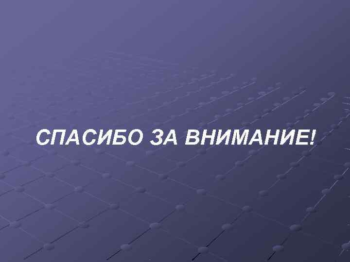 СПАСИБО ЗА ВНИМАНИЕ! 