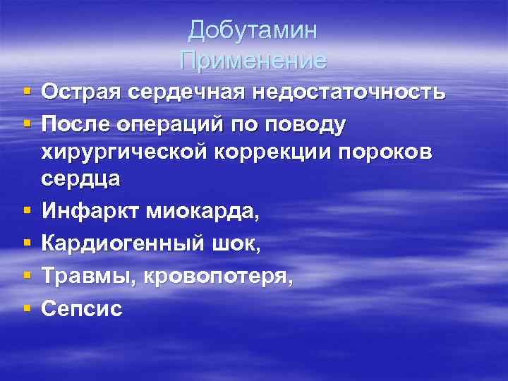    Добутамин   Применение § Острая сердечная недостаточность § После операций