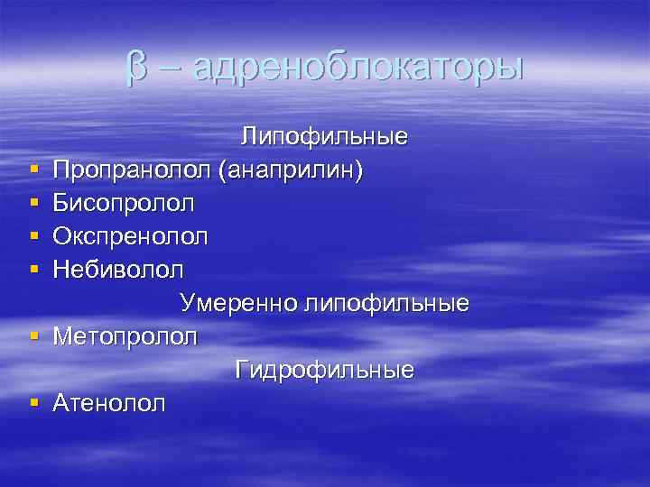   β – адреноблокаторы    Липофильные §  Пропранолол (анаприлин) §