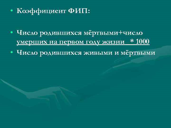  • Коэффициент ФИП:  • Число родившихся мёртвыми+число  умерших на первом году