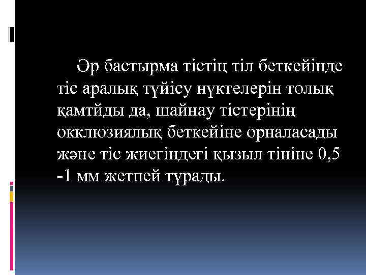   Әр бастырма тістің тіл беткейінде тіс аралық түйісу нүктелерін толық қамтйды да,