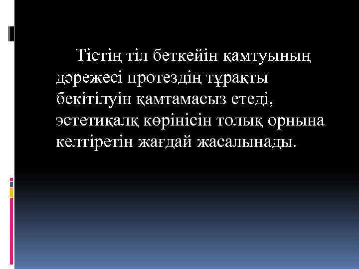   Тістің тіл беткейін қамтуының дәрежесі протездің тұрақты бекітілуін қамтамасыз етеді, эстетиқалқ көрінісін