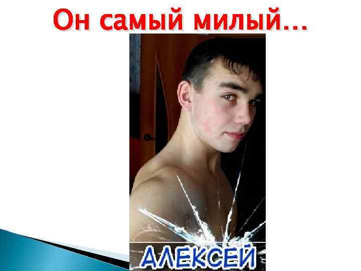 Он самый милый… 