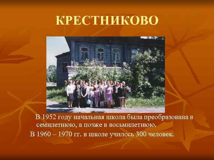  КРЕСТНИКОВО В 1952 году начальная школа была преобразована в  семилетнюю, а