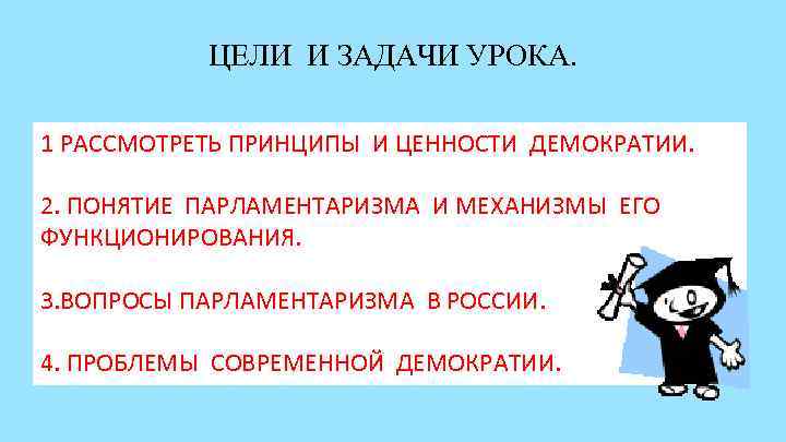   ЦЕЛИ И ЗАДАЧИ УРОКА.  1 РАССМОТРЕТЬ ПРИНЦИПЫ И ЦЕННОСТИ ДЕМОКРАТИИ. 