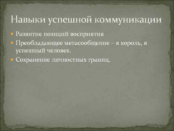 Навыки успешной коммуникации Развитие позиций восприятия Преобладающее метасообщение – я король, я Навыки успешной коммуникации Развитие позиций восприятия Преобладающее метасообщение – я король, я