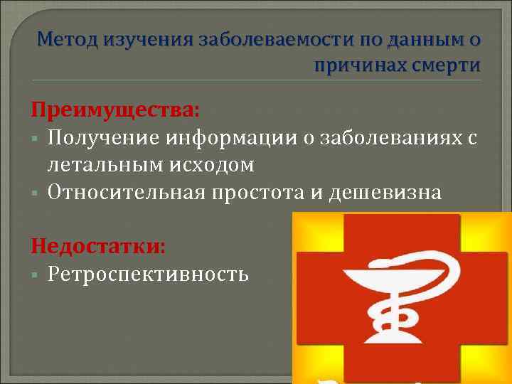 Метод изучения заболеваемости по данным о     причинах смерти Преимущества: §